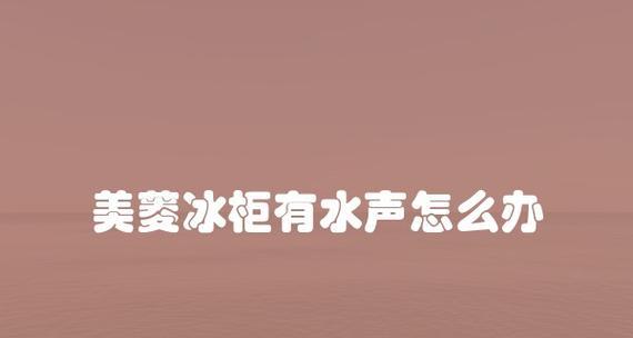 冰柜搬运中的水声现象解析（水声原因及对冰柜搬运的影响分析）  第1张