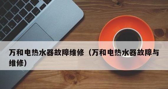 万和储水热水器E2故障处理方法（解决万和储水热水器E2故障的实用技巧）  第1张